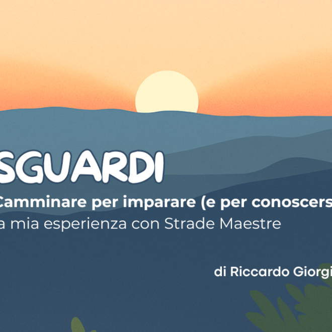 Camminare per imparare (e per conoscersi): la mia esperienza con Strade Maestre
